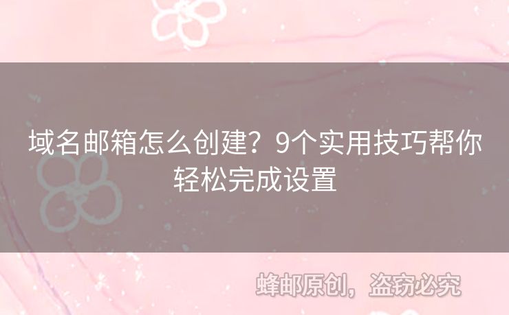 域名郵箱怎么創(chuàng)建？9個(gè)實(shí)用技巧幫你輕松完成設(shè)置