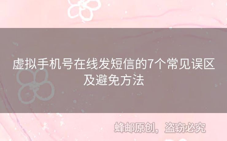 虛擬手機(jī)號(hào)在線發(fā)短信的7個(gè)常見誤區(qū)及避免方法