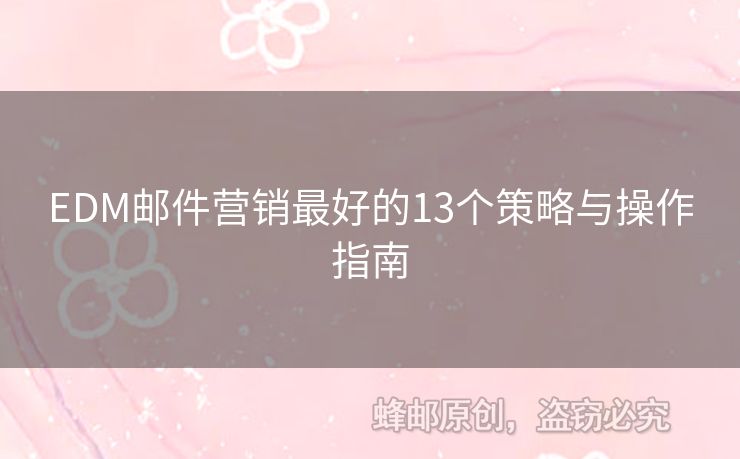 EDM郵件營(yíng)銷(xiāo)最好的13個(gè)策略與操作指南