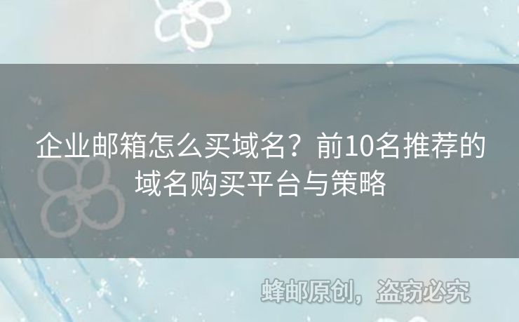 企業(yè)郵箱怎么買域名？前10名推薦的域名購買平臺與策略