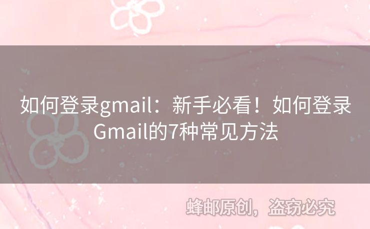 如何登錄gmail：新手必看！如何登錄Gmail的7種常見(jiàn)方法