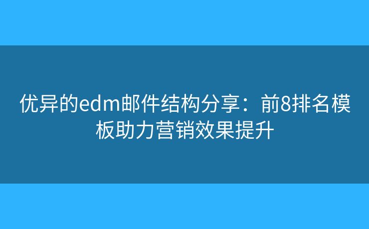 優(yōu)異的edm郵件結(jié)構(gòu)分享:前8排名模板助力營銷效果提升 優(yōu)異的edm郵件結(jié)構(gòu)分享:前8排名模板助力營銷效果提升