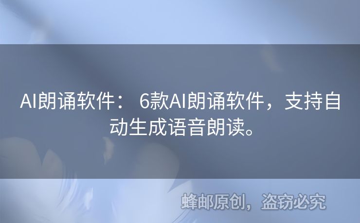 AI朗誦軟件： 6款A(yù)I朗誦軟件，支持自動生成語音朗讀。