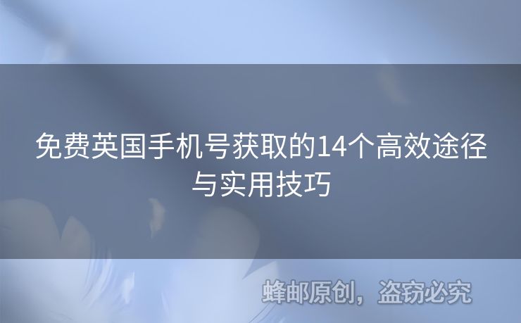 免費英國手機號獲取的14個高效途徑與實用技巧