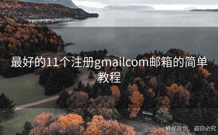 最好的11個(gè)注冊(cè)gmailcom郵箱的簡(jiǎn)單教程