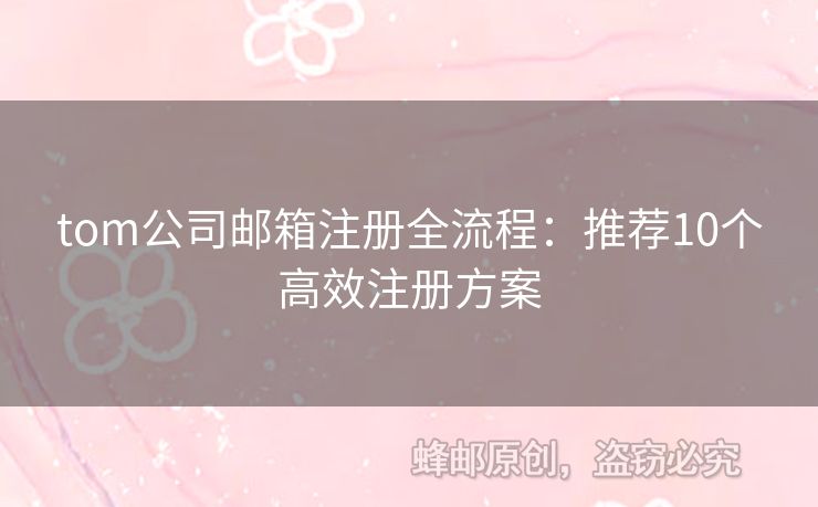 tom公司郵箱注冊全流程：推薦10個(gè)高效注冊方案
