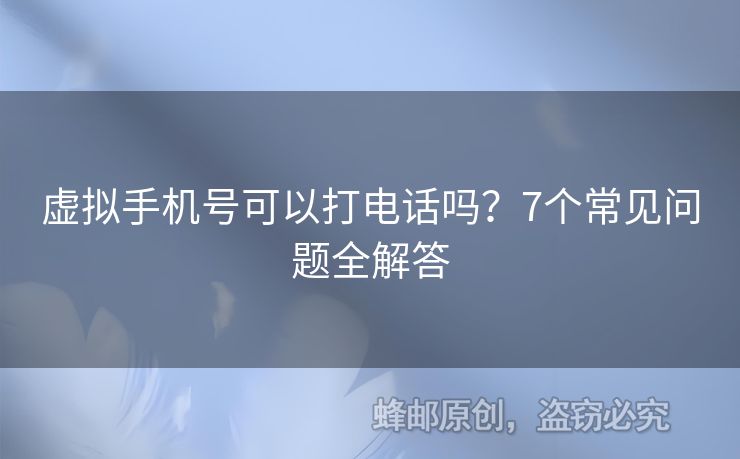 虛擬手機(jī)號(hào)可以打電話嗎？7個(gè)常見(jiàn)問(wèn)題全解答