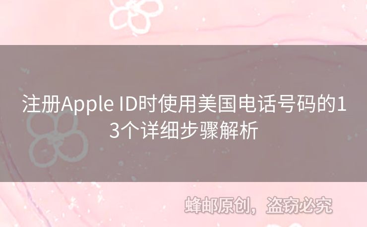 注冊(cè)Apple ID時(shí)使用美國(guó)電話號(hào)碼的13個(gè)詳細(xì)步驟解析