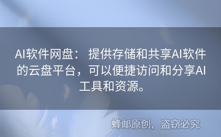 AI軟件網(wǎng)盤： 提供存儲(chǔ)和共享AI軟件的云盤平臺(tái)，可以便捷訪問(wèn)和分享AI工具和資源。