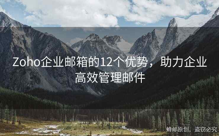 Zoho企業(yè)郵箱的12個(gè)優(yōu)勢(shì)，助力企業(yè)高效管理郵件