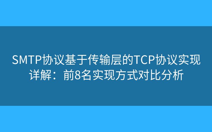 SMTP協(xié)議基于傳輸層的TCP協(xié)議實現(xiàn)詳解:前8名實現(xiàn)方式對比分析 SMTP協(xié)議基于傳輸層的TCP協(xié)議實現(xiàn)詳解:前8名實現(xiàn)方式對比分析