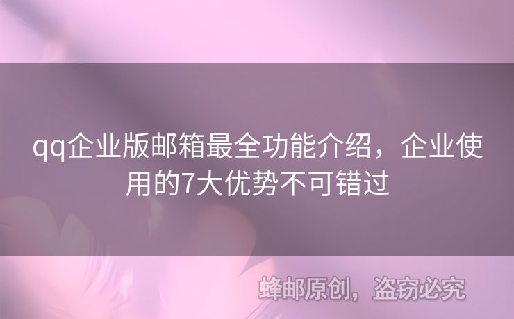 qq企業(yè)版郵箱最全功能介紹，企業(yè)使用的7大優(yōu)勢(shì)不可錯(cuò)過(guò)