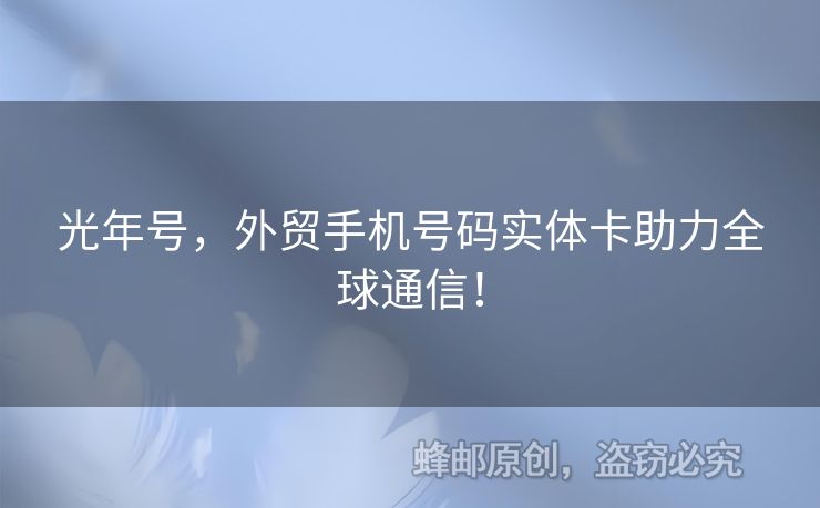 光年號，外貿(mào)手機(jī)號碼實(shí)體卡助力全球通信！