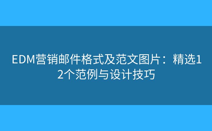 EDM營(yíng)銷郵件格式及范文圖片：精選12個(gè)范例與設(shè)計(jì)技巧