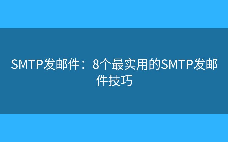 SMTP發(fā)郵件:8個最實(shí)用的SMTP發(fā)郵件技巧 SMTP發(fā)郵件:8個最實(shí)用的SMTP發(fā)郵件技巧