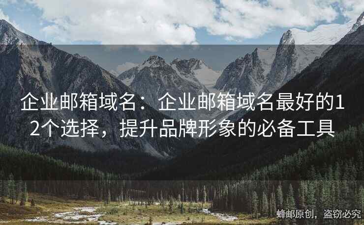 企業(yè)郵箱域名：企業(yè)郵箱域名最好的12個(gè)選擇，提升品牌形象的必備工具