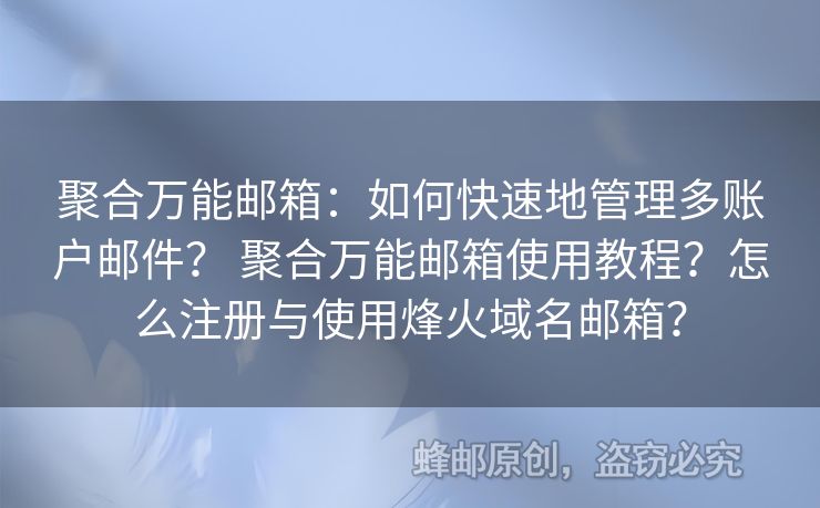 聚合萬(wàn)能郵箱：如何快速地管理多賬戶(hù)郵件？ 聚合萬(wàn)能郵箱使用教程？怎么注冊(cè)與使用烽火域名郵箱？