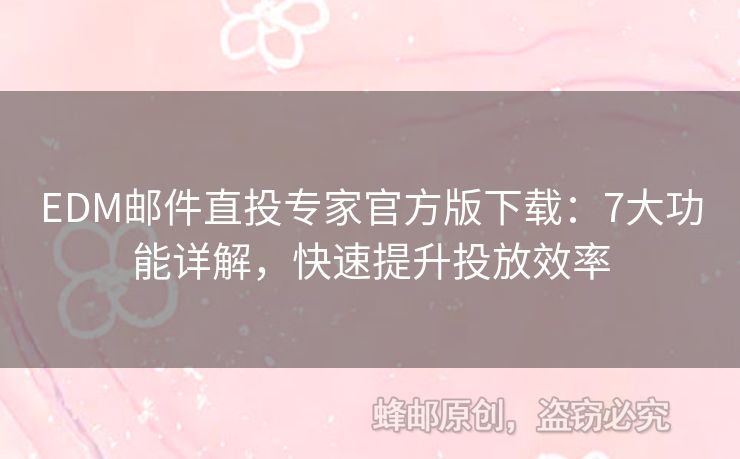 EDM郵件直投專家官方版下載：7大功能詳解，快速提升投放效率