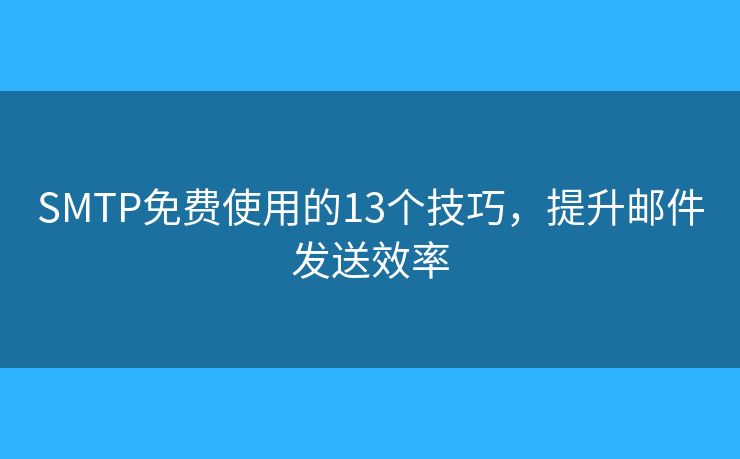 SMTP免費使用的13個技巧，提升郵件發(fā)送效率