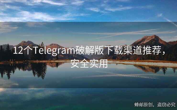 12個Telegram破解版下載渠道推薦，安全實用