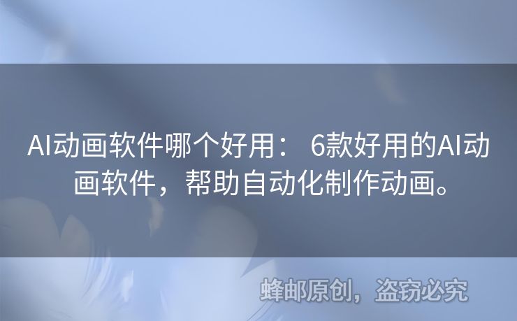 AI動畫軟件哪個好用： 6款好用的AI動畫軟件，幫助自動化制作動畫。