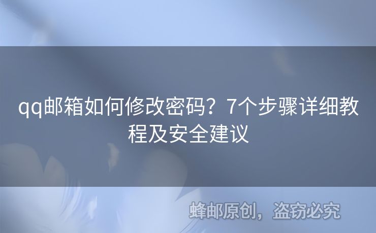 qq郵箱如何修改密碼？7個(gè)步驟詳細(xì)教程及安全建議