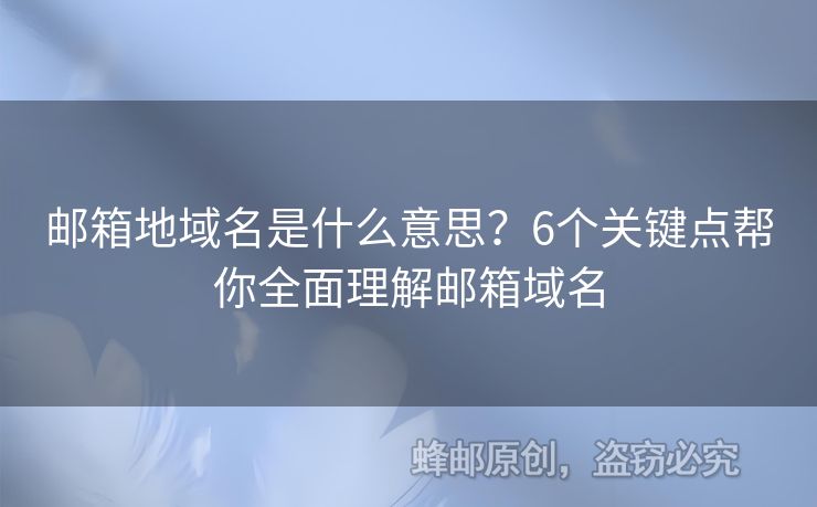 郵箱地域名是什么意思？6個關(guān)鍵點(diǎn)幫你全面理解郵箱域名