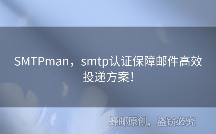 SMTPman，smtp認(rèn)證保障郵件高效投遞方案！