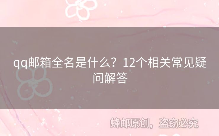 qq郵箱全名是什么？12個(gè)相關(guān)常見(jiàn)疑問(wèn)解答
