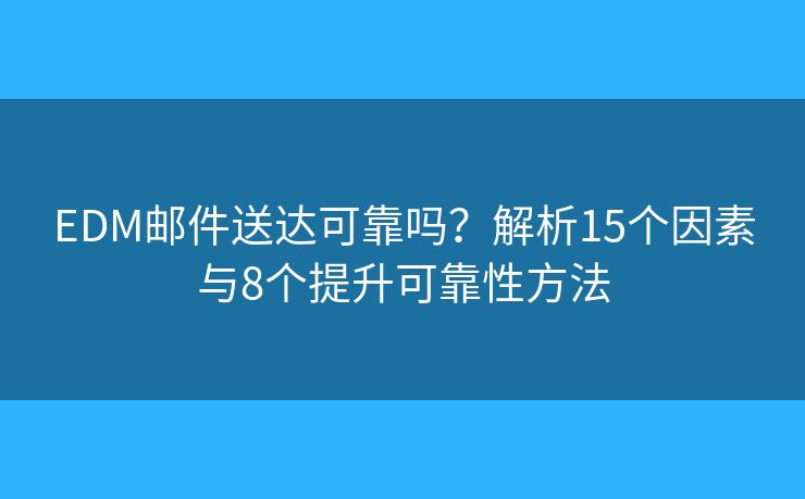 EDM郵件送達可靠嗎？解析15個因素與8個提升可靠性方法