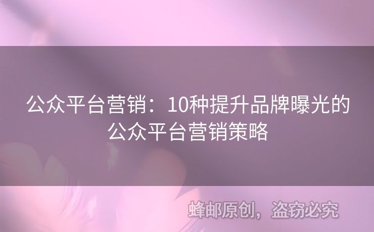 公眾平臺營銷：10種提升品牌曝光的公眾平臺營銷策略
