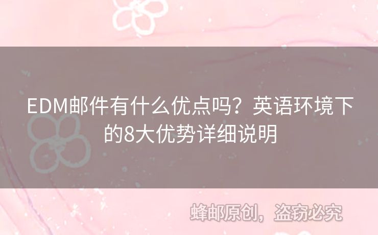 EDM郵件有什么優(yōu)點嗎？英語環(huán)境下的8大優(yōu)勢詳細說明
