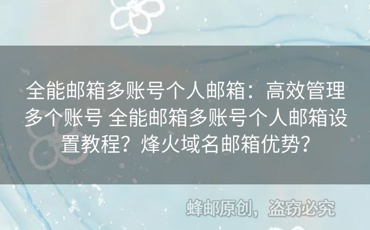 全能郵箱多賬號個人郵箱：高效管理多個賬號 全能郵箱多賬號個人郵箱設(shè)置教程？烽火域名郵箱優(yōu)勢？