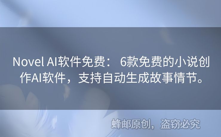 Novel AI軟件免費(fèi)： 6款免費(fèi)的小說創(chuàng)作AI軟件，支持自動(dòng)生成故事情節(jié)。