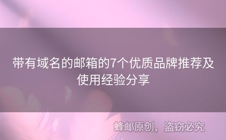 帶有域名的郵箱的7個優(yōu)質(zhì)品牌推薦及使用經(jīng)驗分享