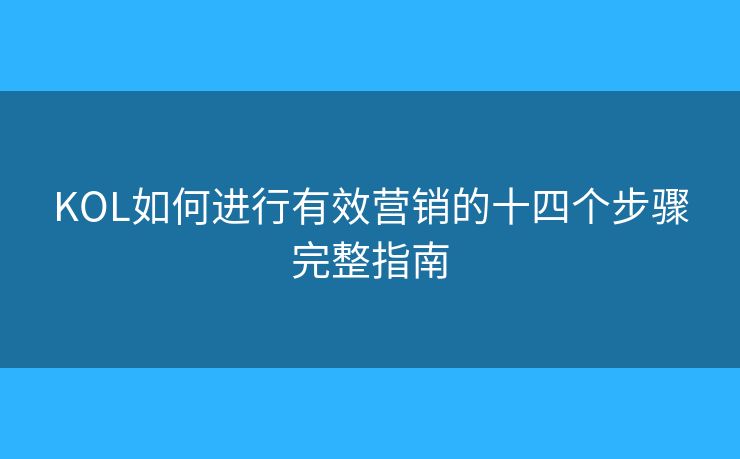 KOL如何進行有效營銷的十四個步驟完整指南 KOL如何進行有效營銷的十四個步驟完整指南