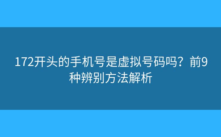 172開(kāi)頭的手機(jī)號(hào)是虛擬號(hào)碼嗎？前9種辨別方法解析
