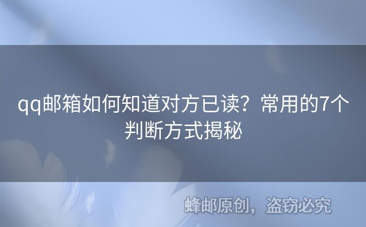 qq郵箱如何知道對方已讀？常用的7個(gè)判斷方式揭秘