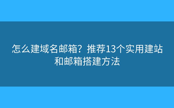 怎么建域名郵箱？推薦13個實用建站和郵箱搭建方法