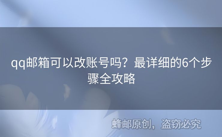 qq郵箱可以改賬號嗎？最詳細的6個步驟全攻略