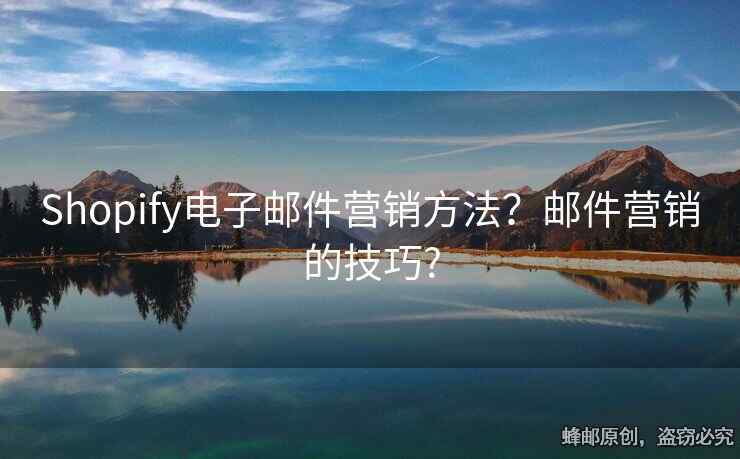 Shopify電子郵件營銷方法？郵件營銷的技巧?