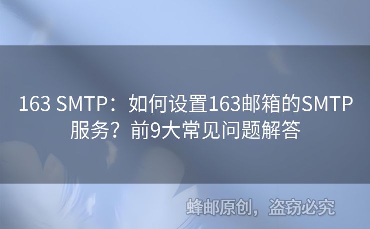 163 SMTP：如何設(shè)置163郵箱的SMTP服務(wù)？前9大常見問題解答