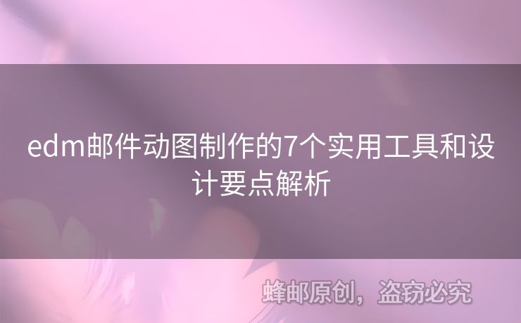 edm郵件動(dòng)圖制作的7個(gè)實(shí)用工具和設(shè)計(jì)要點(diǎn)解析