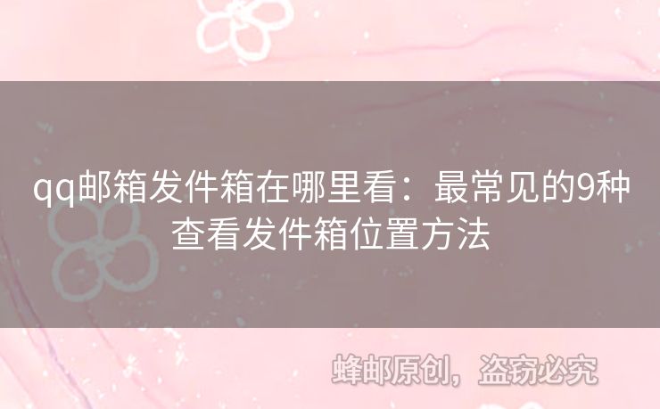 qq郵箱發(fā)件箱在哪里看：最常見的9種查看發(fā)件箱位置方法
