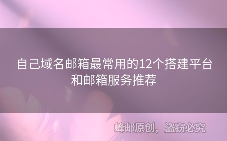 自己域名郵箱最常用的12個(gè)搭建平臺和郵箱服務(wù)推薦