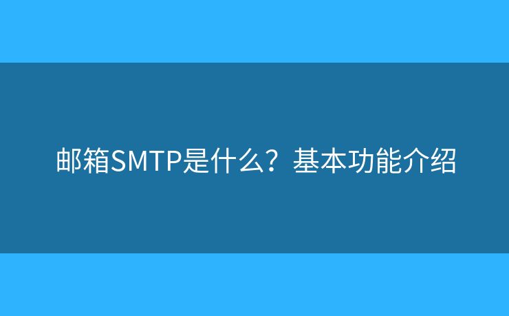 郵箱SMTP是什么？基本功能介紹