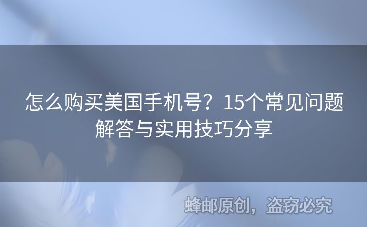 怎么購買美國手機號？15個常見問題解答與實用技巧分享