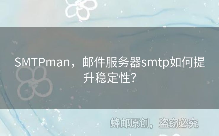 SMTPman，郵件服務(wù)器smtp如何提升穩(wěn)定性？