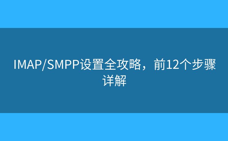 IMAP/SMPP設(shè)置全攻略，前12個(gè)步驟詳解