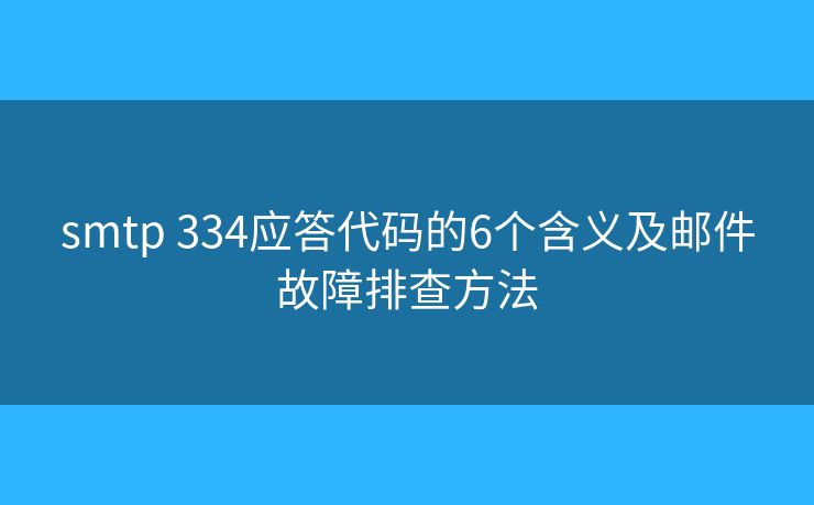 smtp 334應(yīng)答代碼的6個含義及郵件故障排查方法